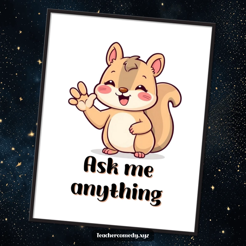 Funny kawaii squirrel poster of a beaming, cute animal raising its paw to answer, adding a cheerful and helpful vibe.